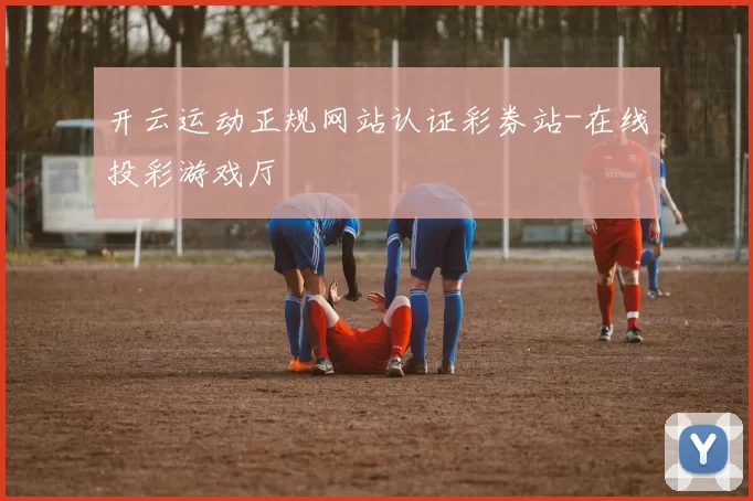 开云运动正规网站认证彩券站-在线投彩游戏厅
