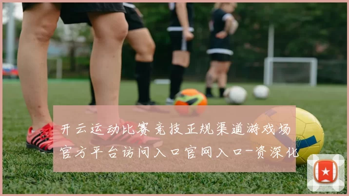 开云运动比赛竞技正规渠道游戏场官方平台访问入口官网入口-资深化运动项目竞赛比赛项目实况场馆 终场结果投彩2