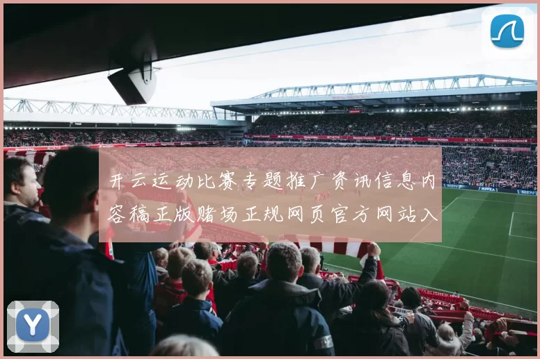 开云运动比赛专题推广资讯信息内容稿正版赌场正规网页官方网站入口个人账户打开官方平台官网入口 消遣城3